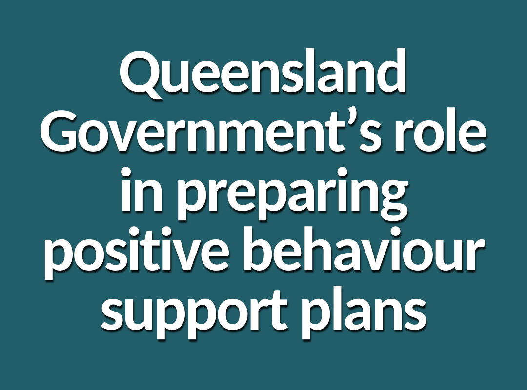 Queensland Government’s role in preparing positive behaviour support plans